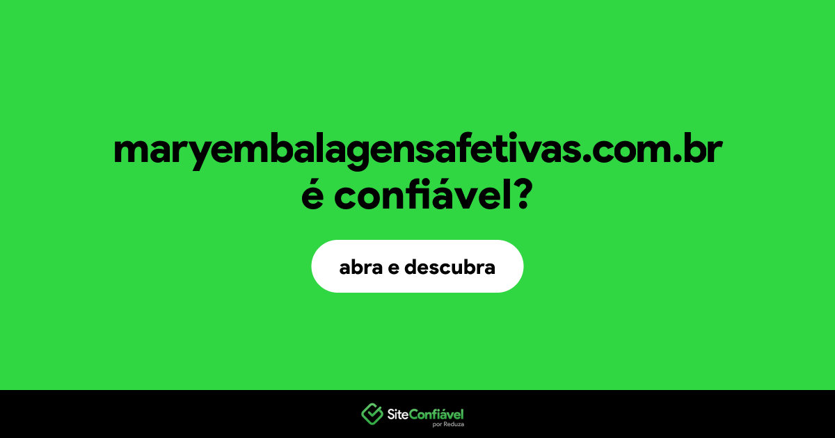 O site maryembalagensafetivas.com.br é confiável?