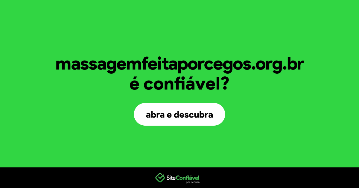 O site massagemfeitaporcegos.org.br é confiável?