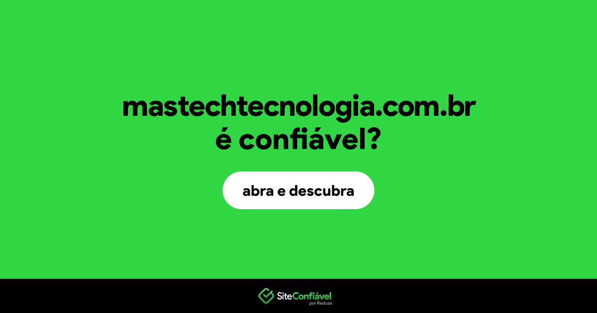 O site mastechtecnologia.com.br é confiável?