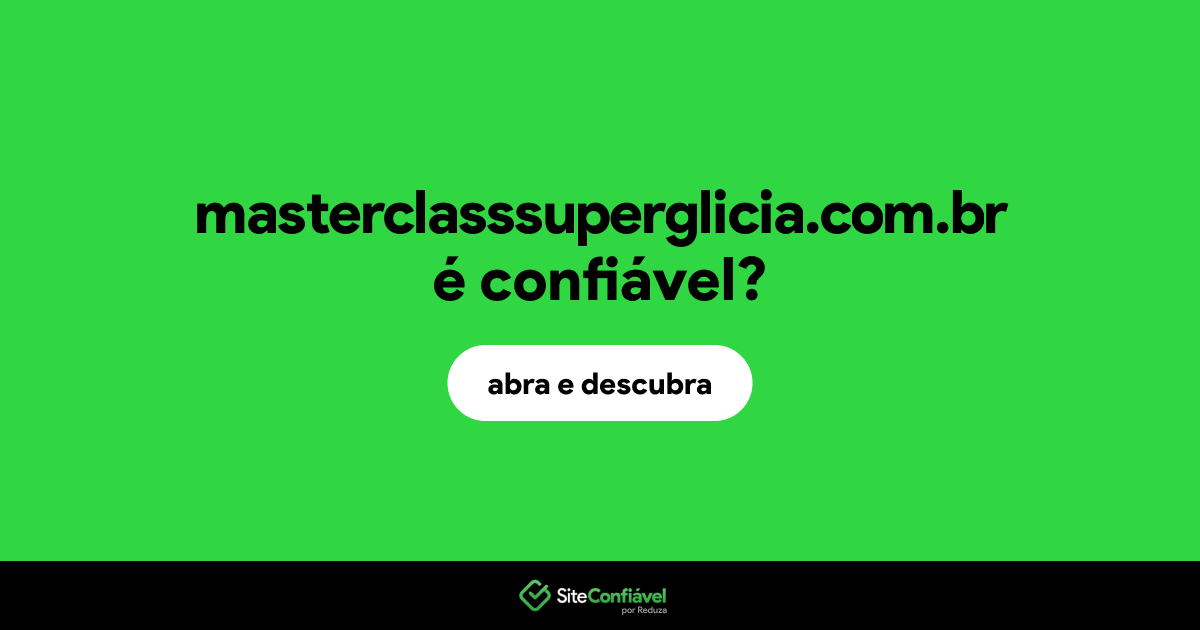 O site masterclasssuperglicia.com.br é confiável?
