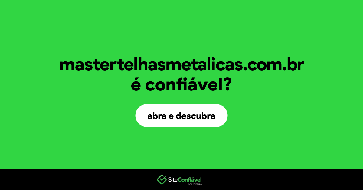 O site mastertelhasmetalicas.com.br é confiável?