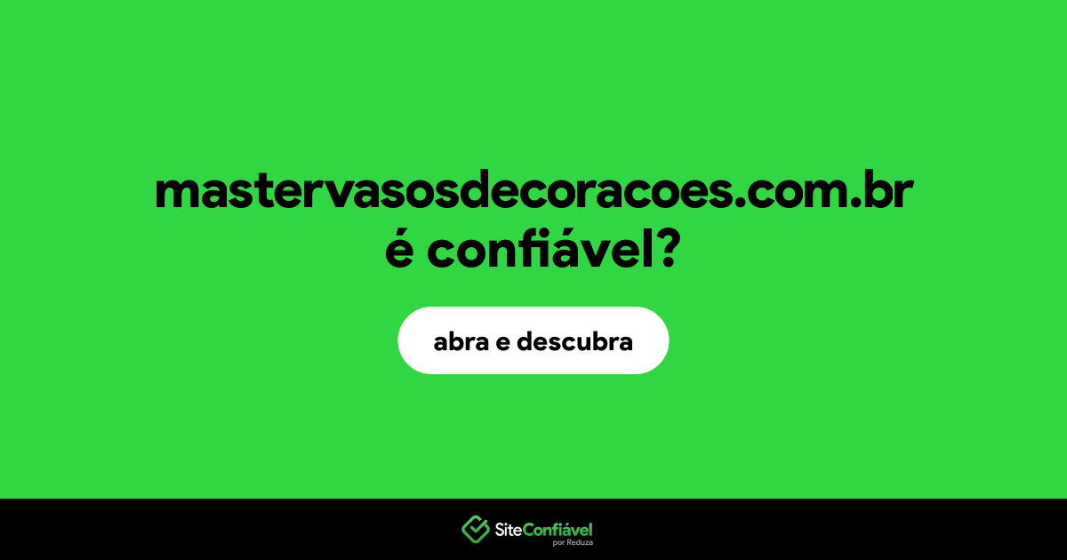 O site mastervasosdecoracoes.com.br é confiável?