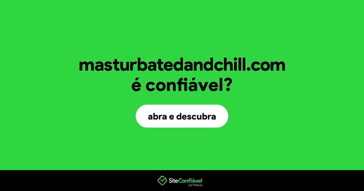 O site masturbatedandchill.com é confiável?