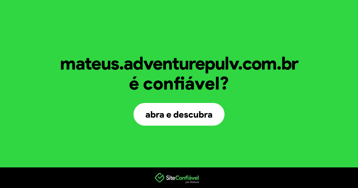 O site mateus.adventurepulv.com.br é confiável?