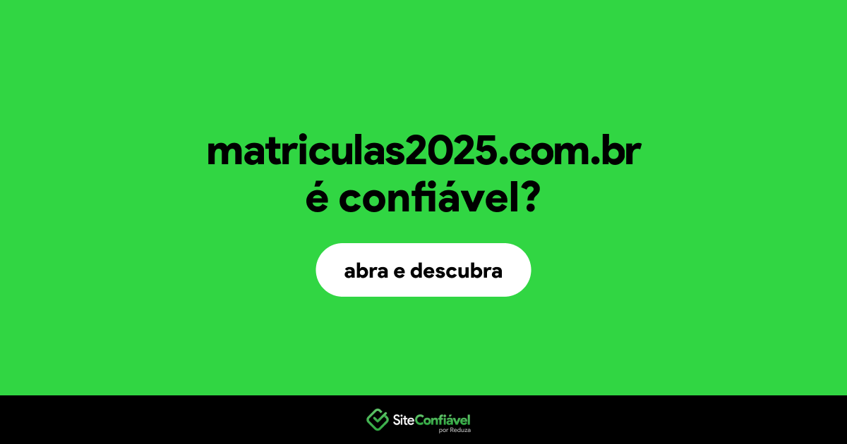 O site matriculas2025.com.br é confiável?