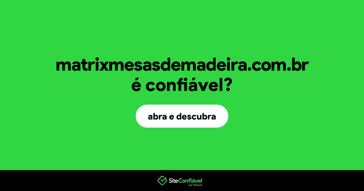 O site matrixmesasdemadeira.com.br é confiável?