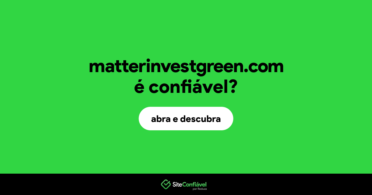 O site matterinvestgreen.com é confiável?