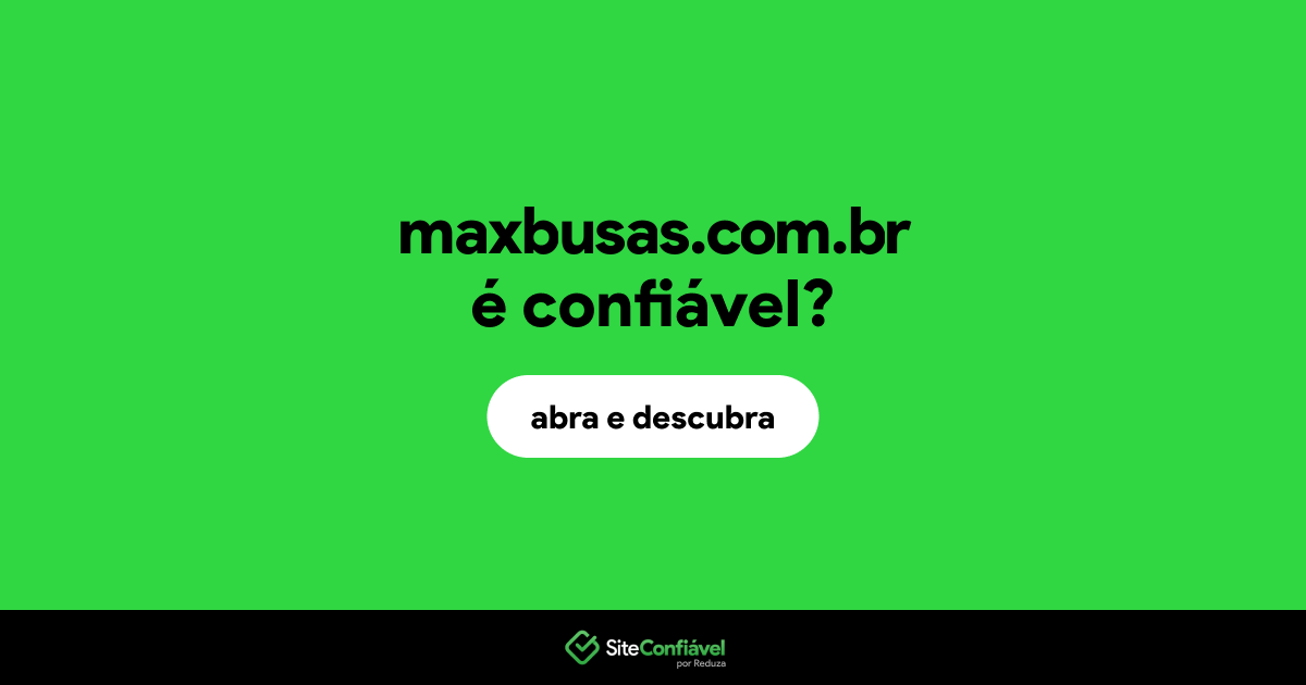 O site maxbusas.com.br é confiável?