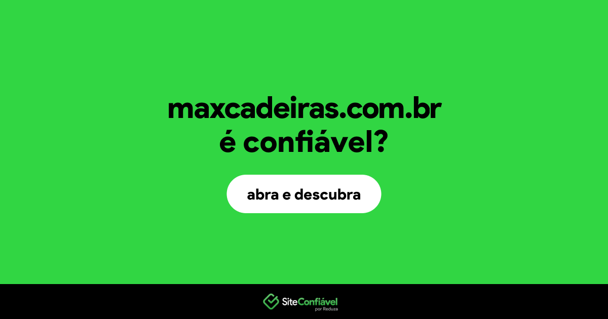 O site maxcadeiras.com.br é confiável?