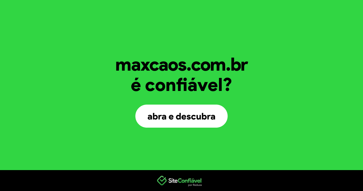 O site maxcaos.com.br é confiável?