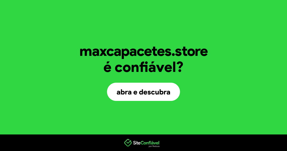 O site maxcapacetes.store é confiável?