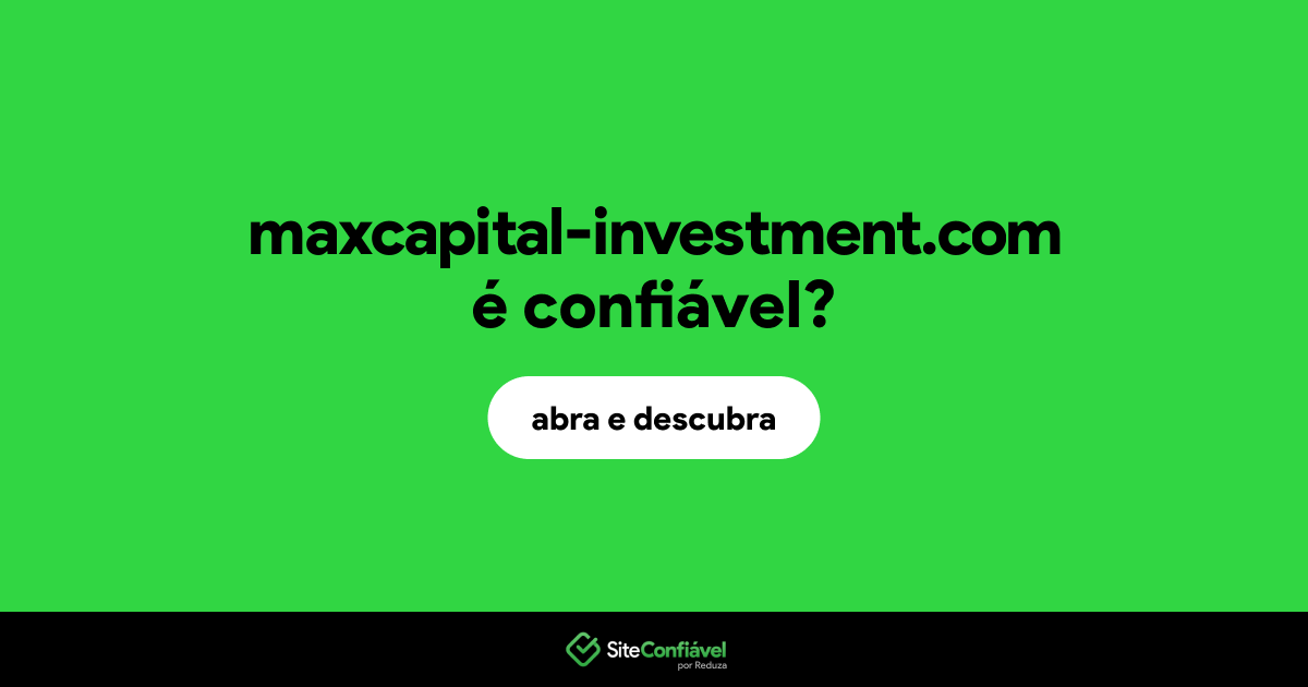 O site maxcapital-investment.com é confiável?