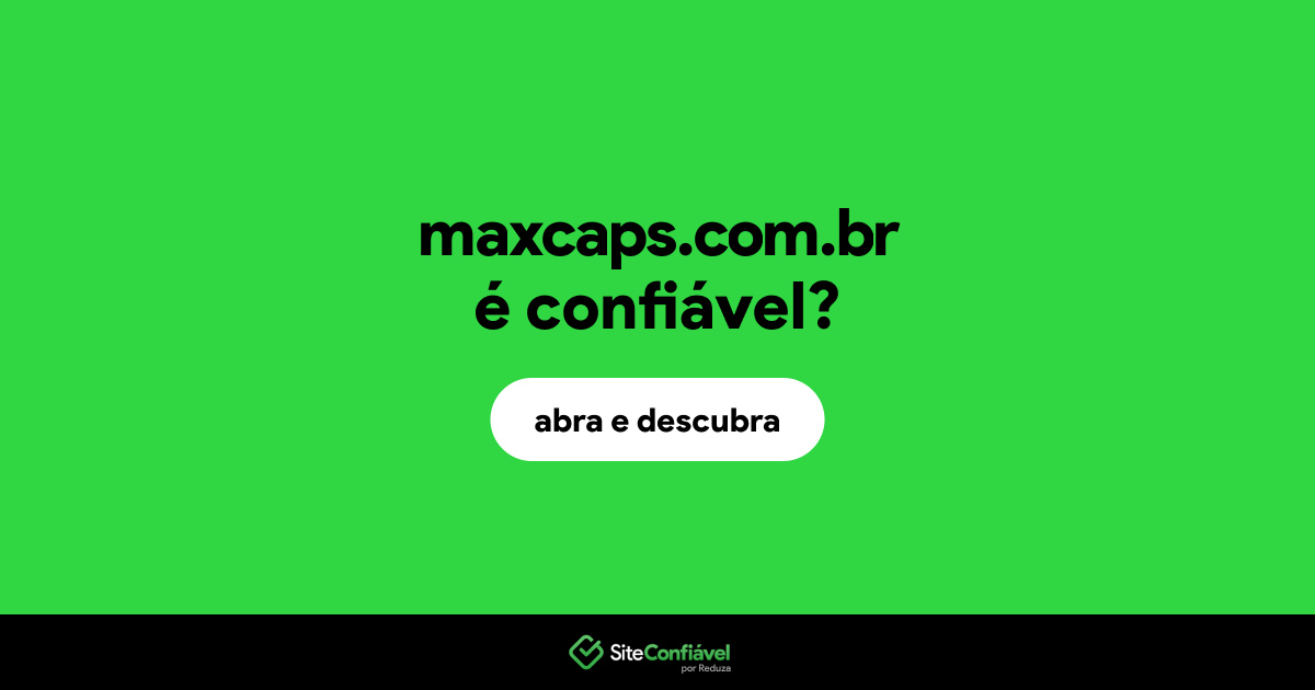 O site maxcaps.com.br é confiável?