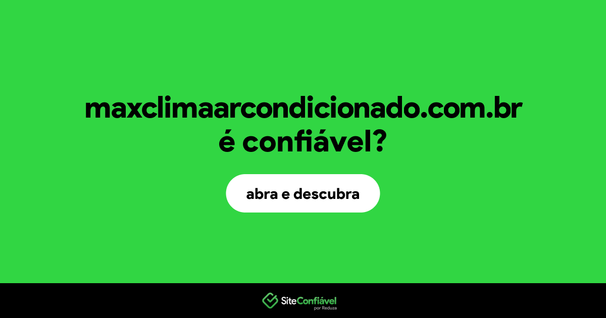 O site maxclimaarcondicionado.com.br é confiável?