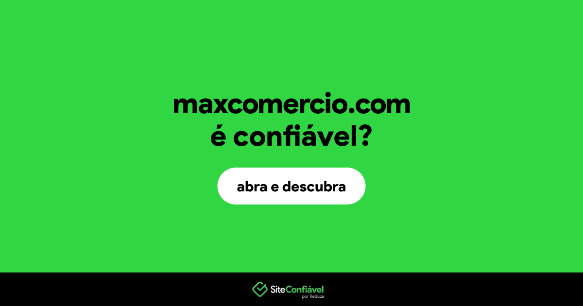 O site maxcomercio.com é confiável?