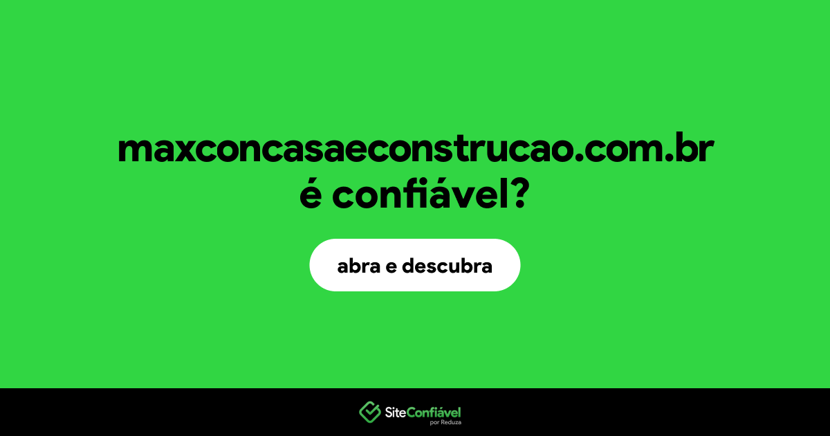 O site maxconcasaeconstrucao.com.br é confiável?