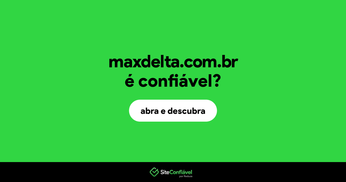 O site maxdelta.com.br é confiável?
