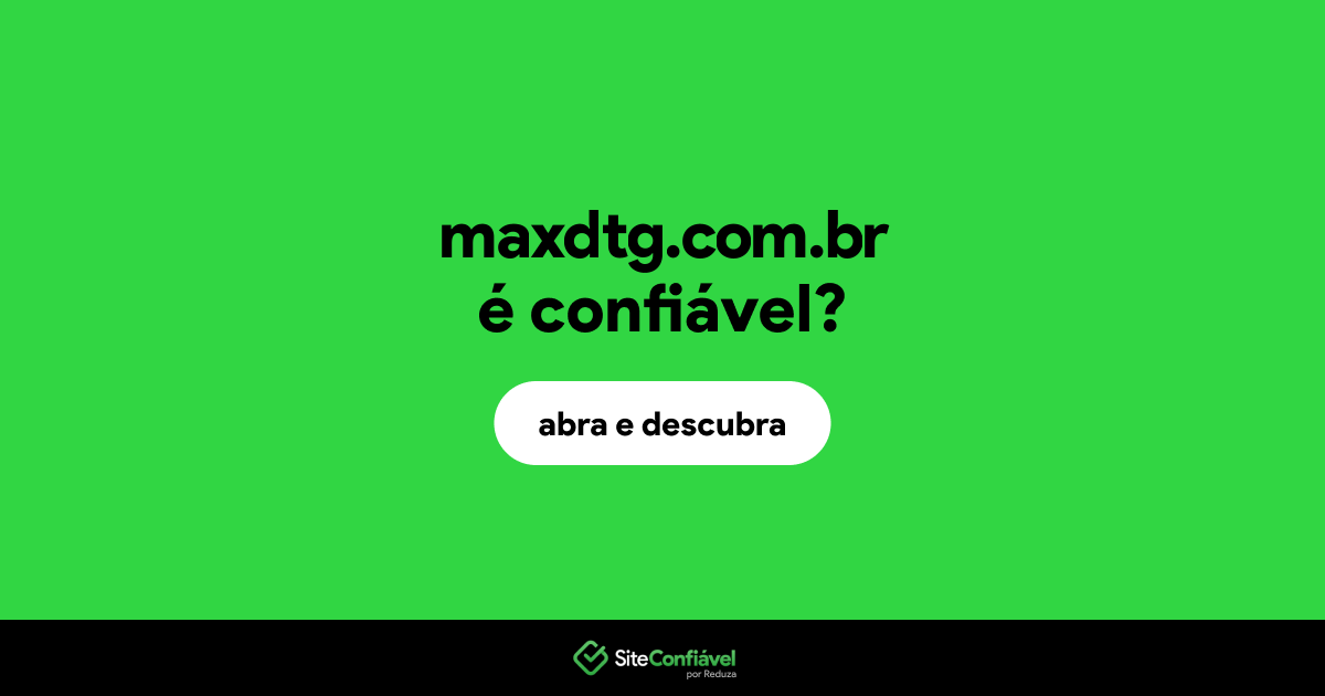 O site maxdtg.com.br é confiável?