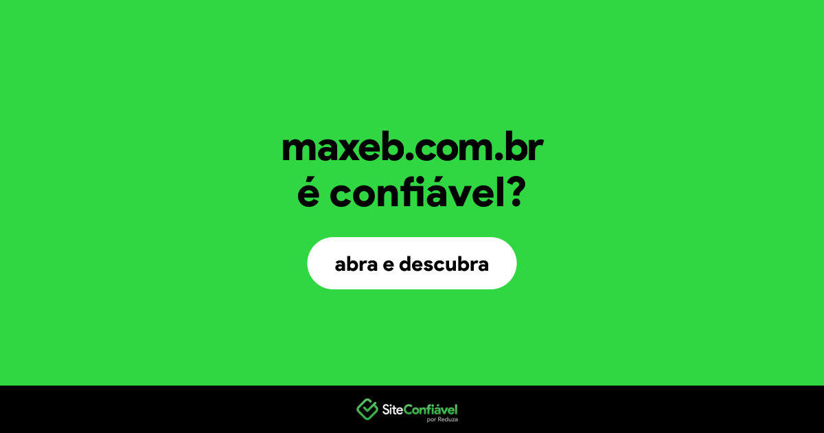 O site maxeb.com.br é confiável?