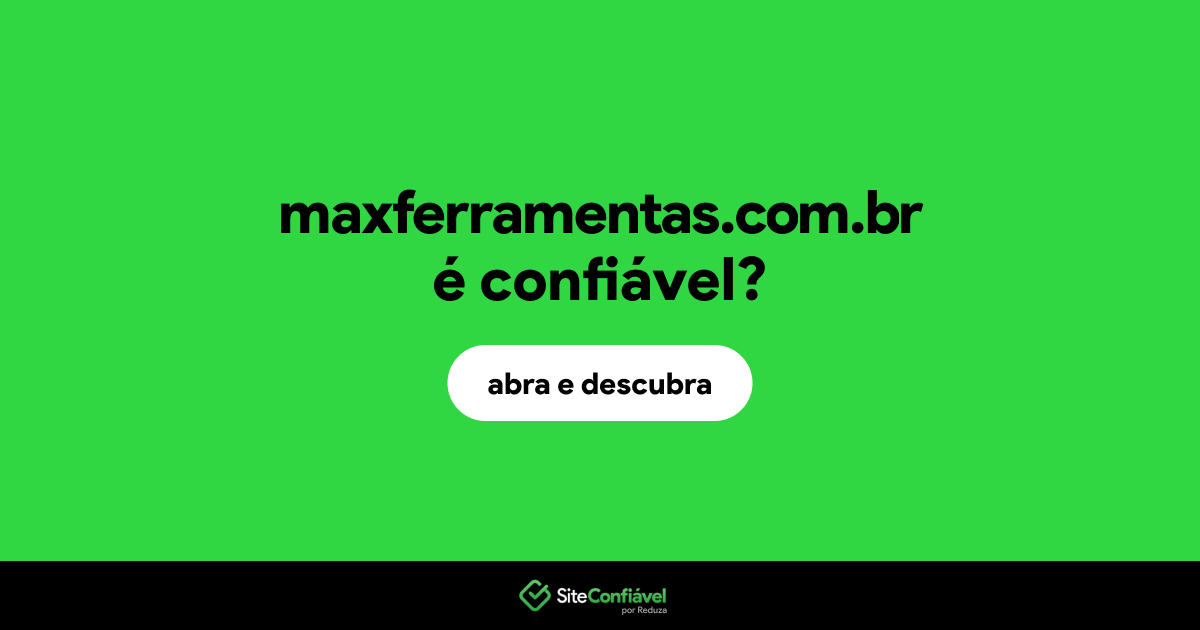 O site maxferramentas.com.br é confiável?