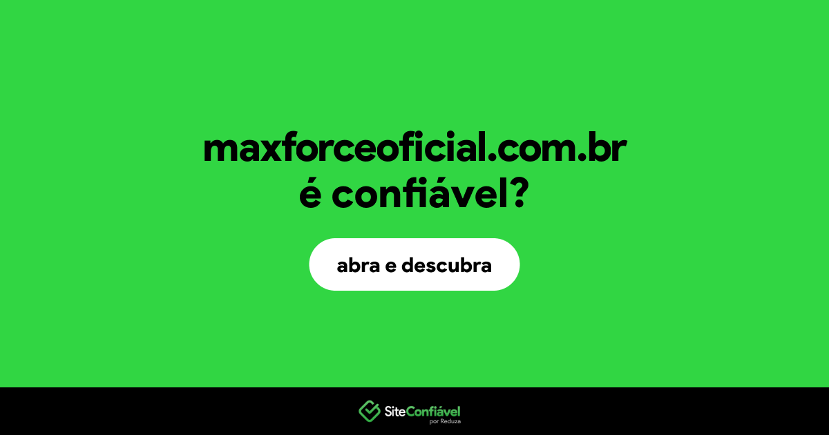 O site maxforceoficial.com.br é confiável?