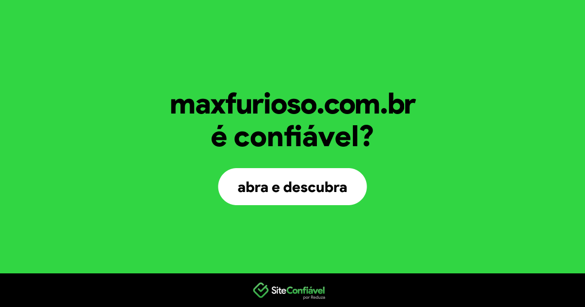 O site maxfurioso.com.br é confiável?