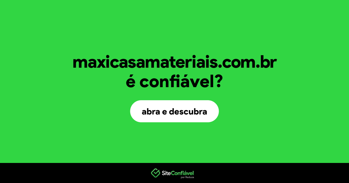 O site maxicasamateriais.com.br é confiável?