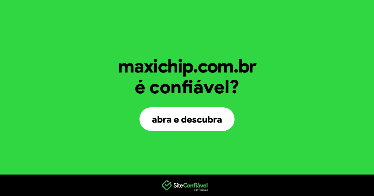 O site maxichip.com.br é confiável?