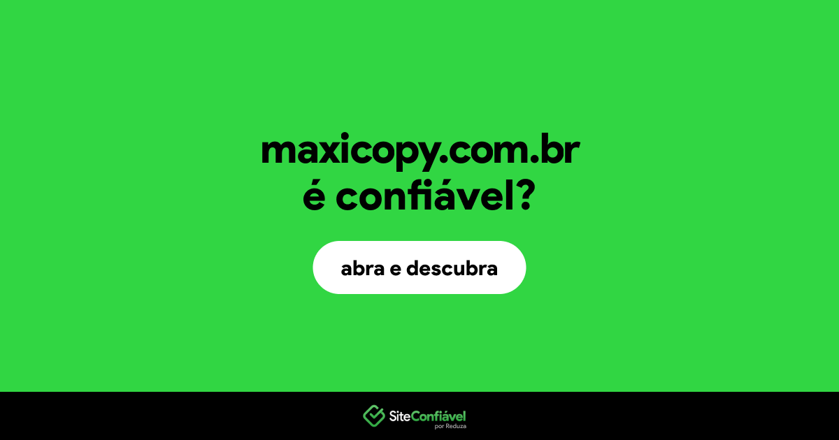 O site maxicopy.com.br é confiável?