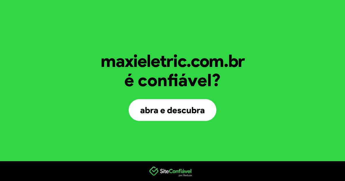 O site maxieletric.com.br é confiável?