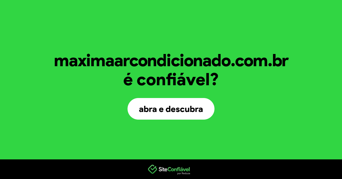 O site maximaarcondicionado.com.br é confiável?