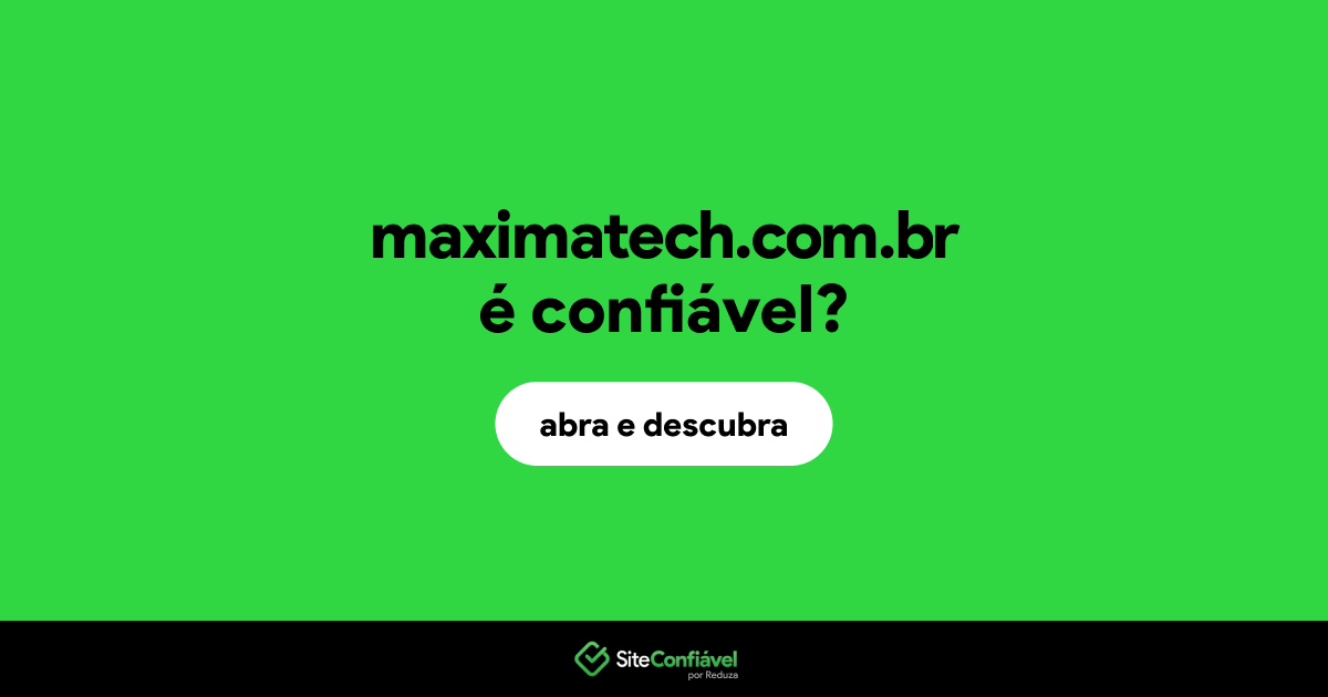 O site maximatech.com.br é confiável?