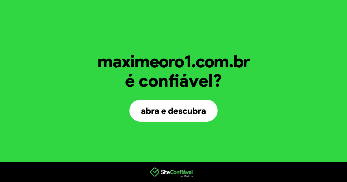 O site maximeoro1.com.br é confiável?