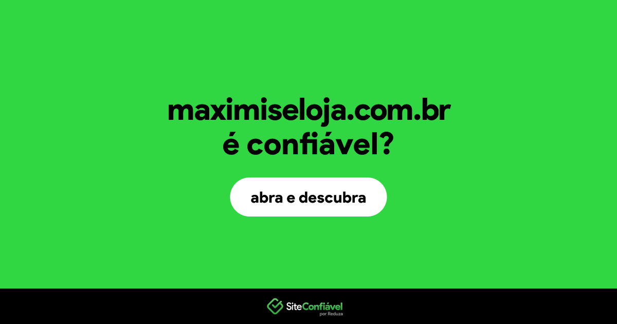O site maximiseloja.com.br é confiável?