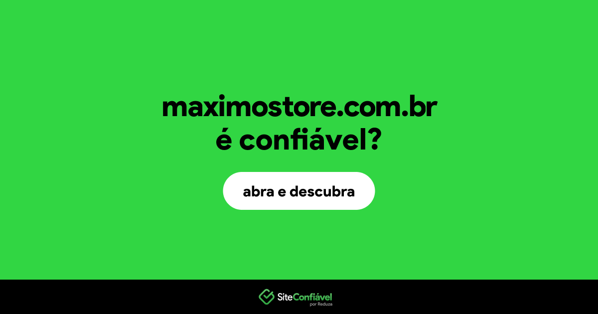 O site maximostore.com.br é confiável?
