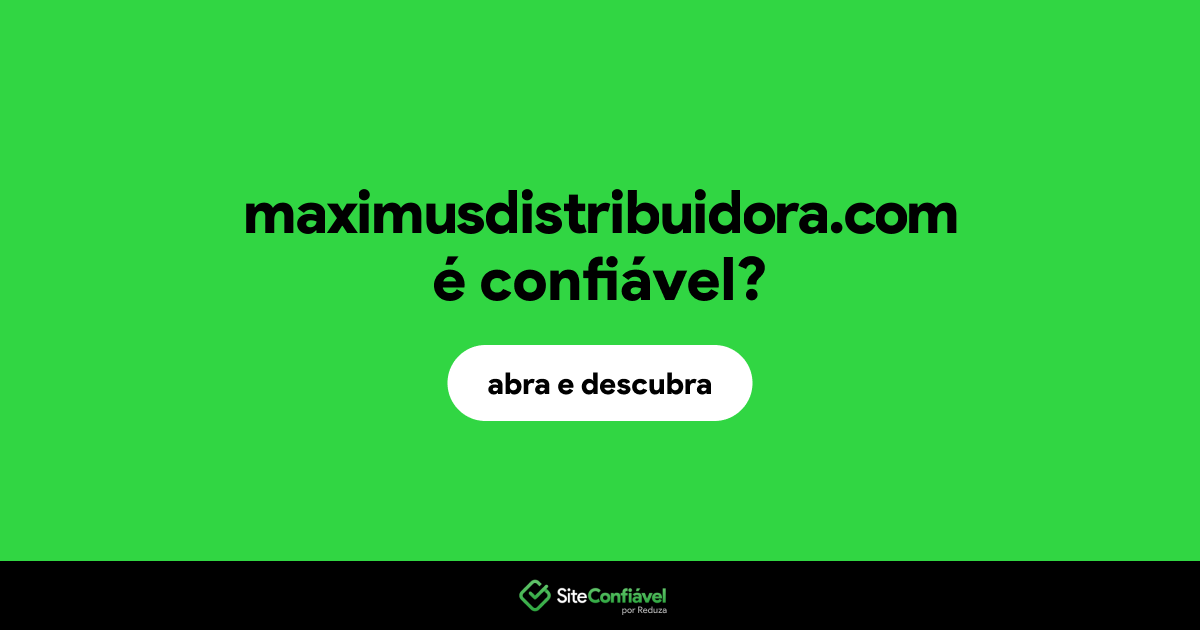 O site maximusdistribuidora.com é confiável?