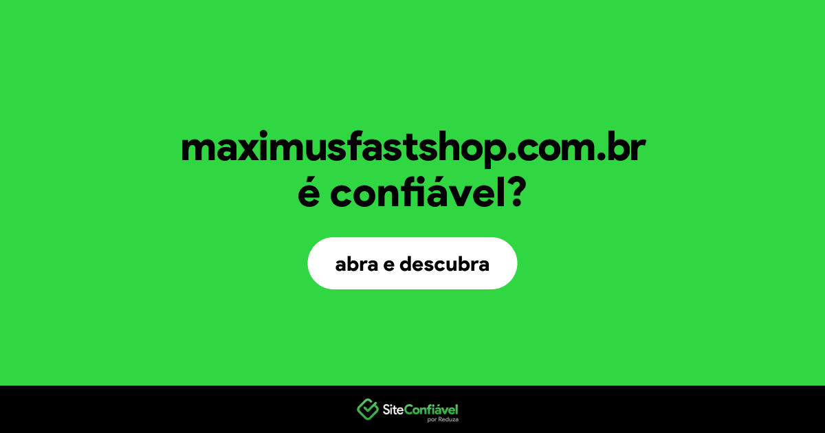 O site maximusfastshop.com.br é confiável?