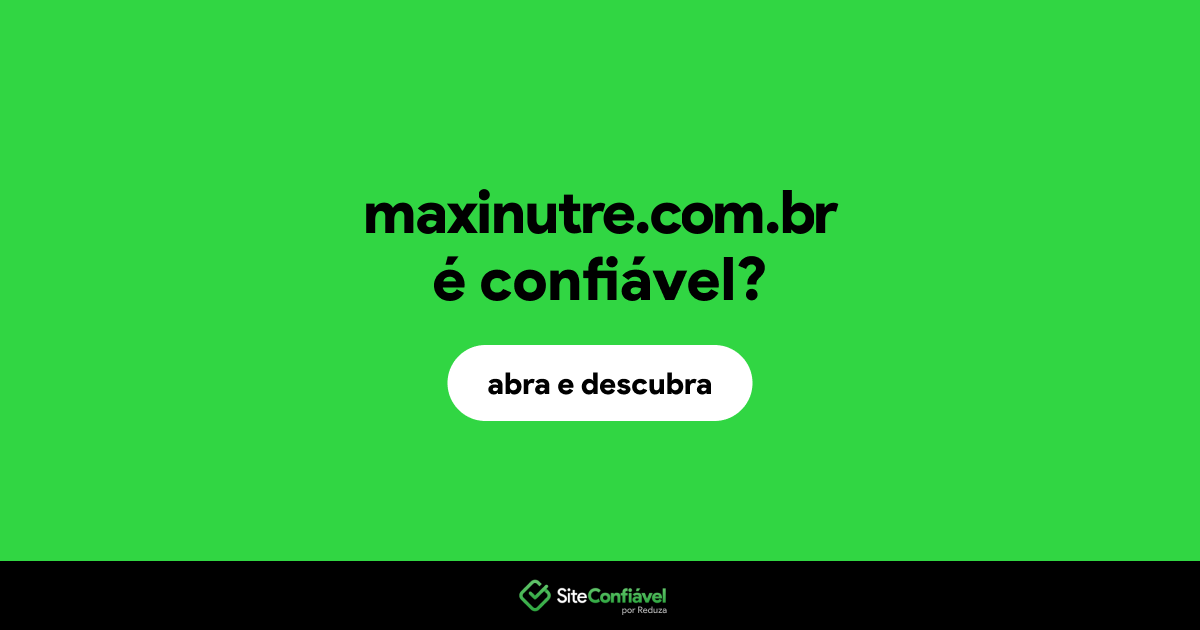 O site maxinutre.com.br é confiável?