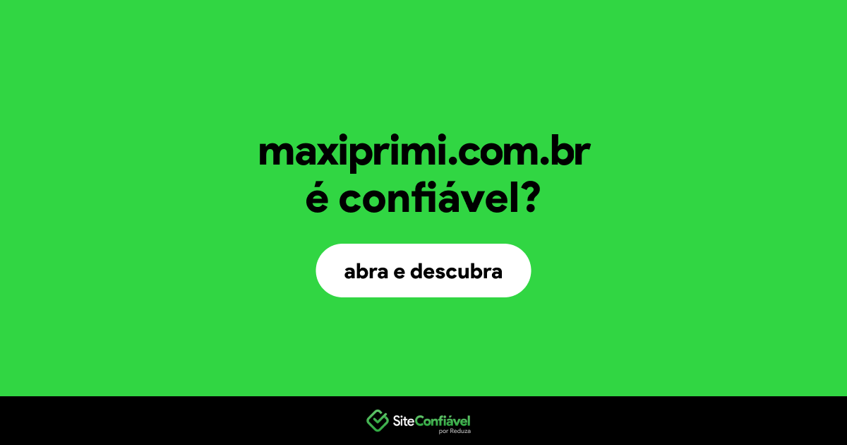O site maxiprimi.com.br é confiável?