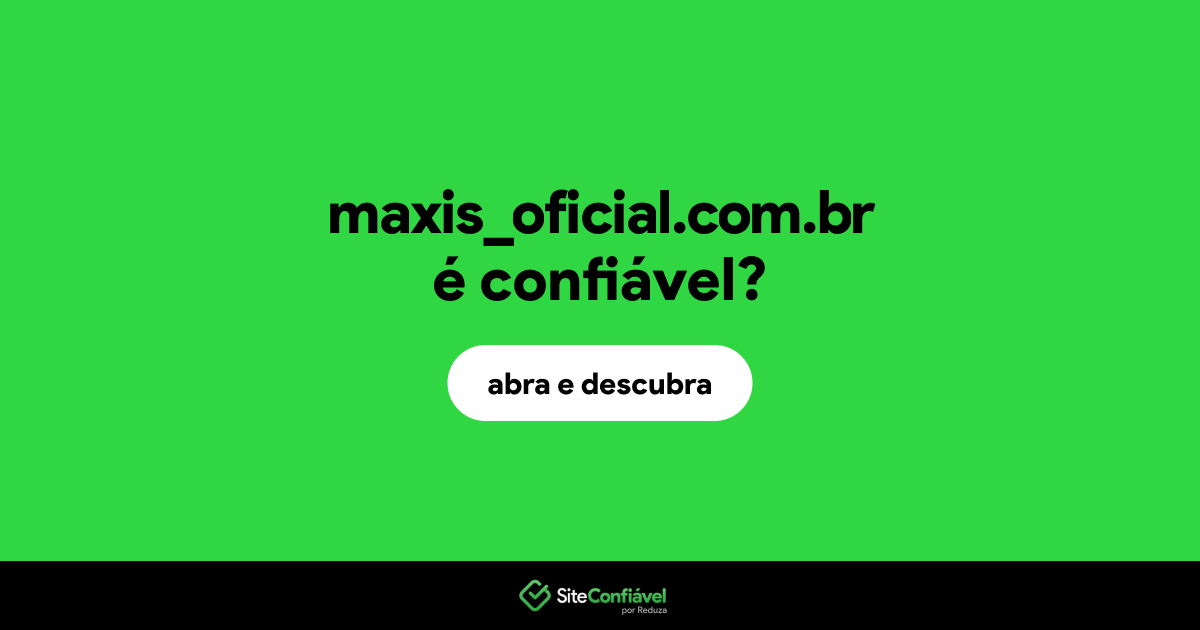 O site maxis_oficial.com.br é confiável?