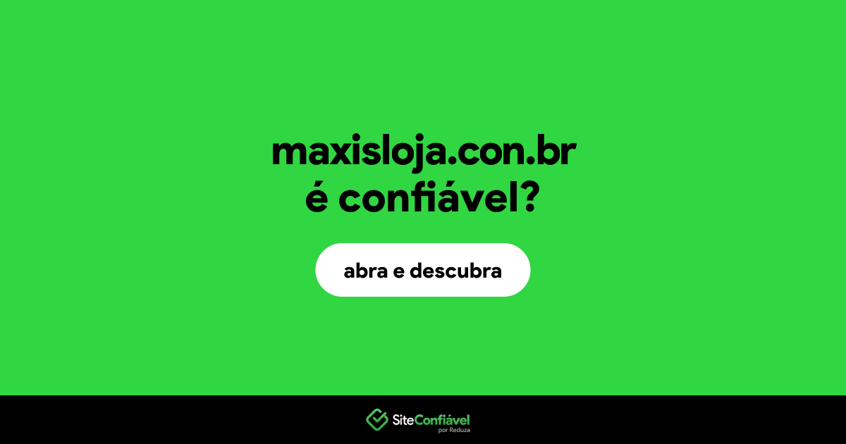 O site maxisloja.con.br é confiável?