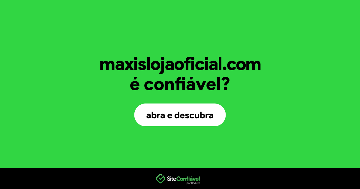 O site maxislojaoficial.com é confiável?