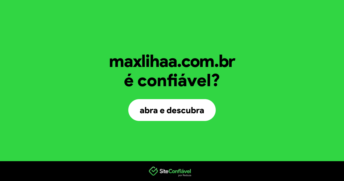 O site maxlihaa.com.br é confiável?