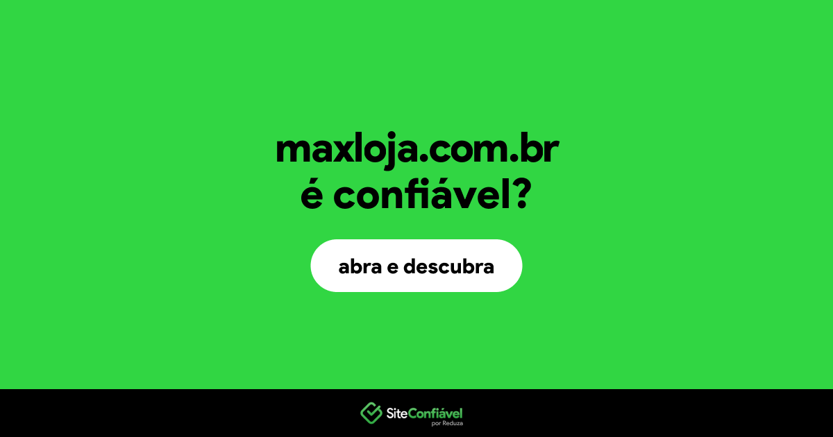 O site maxloja.com.br é confiável?