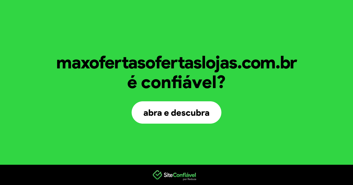 O site maxofertasofertaslojas.com.br é confiável?