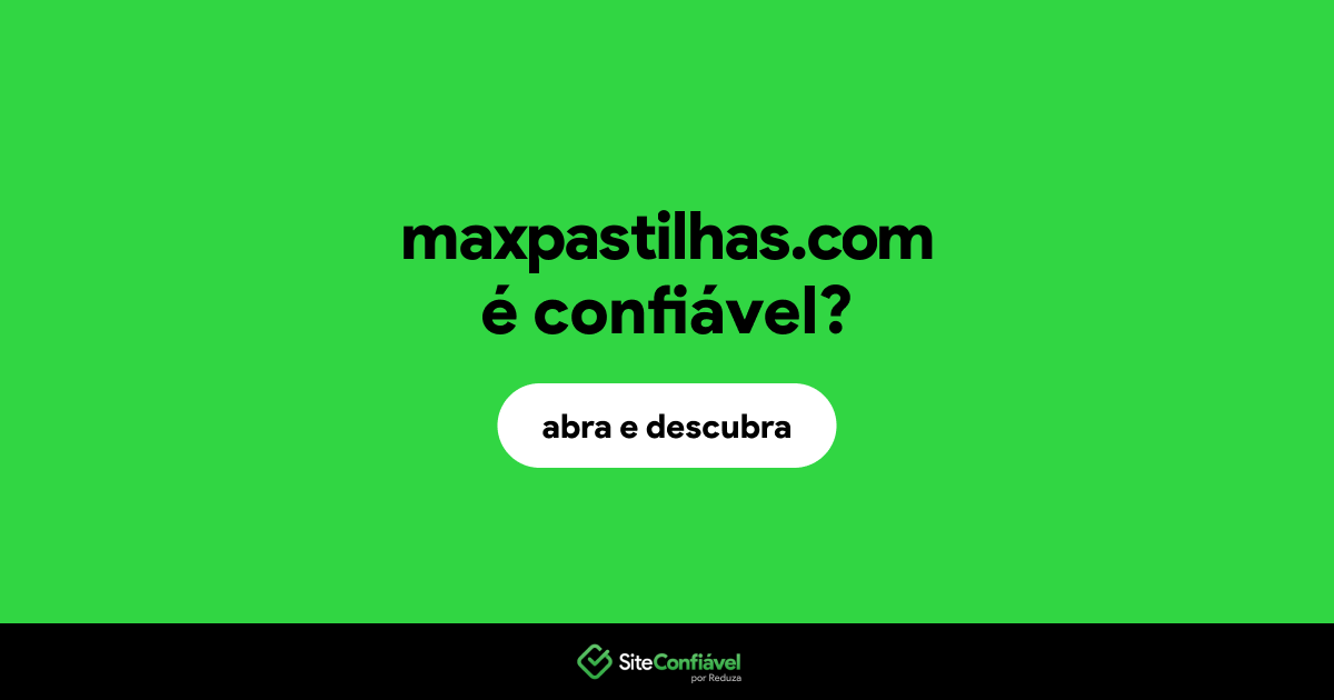O site maxpastilhas.com é confiável?