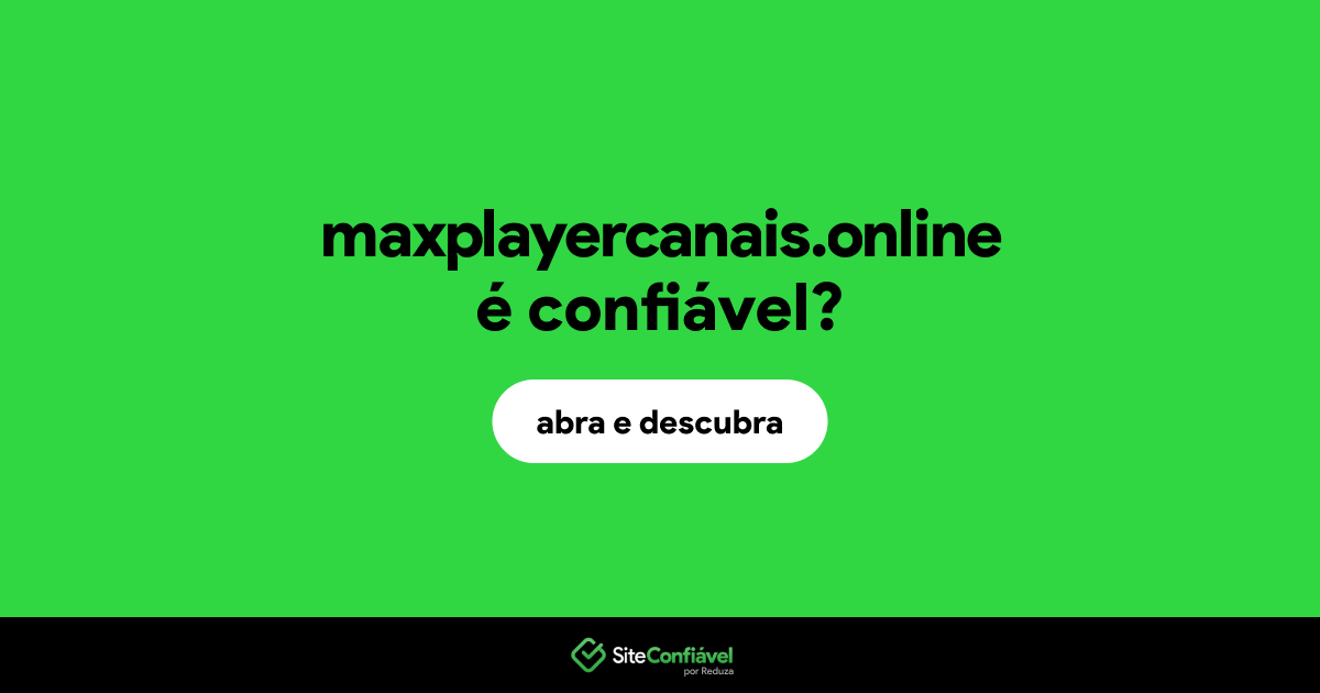 O site maxplayercanais.online é confiável?