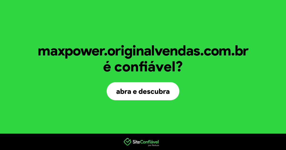 O site maxpower.originalvendas.com.br é confiável?