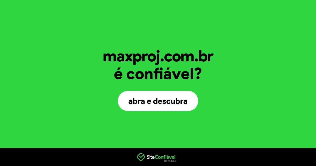 O site maxproj.com.br é confiável?