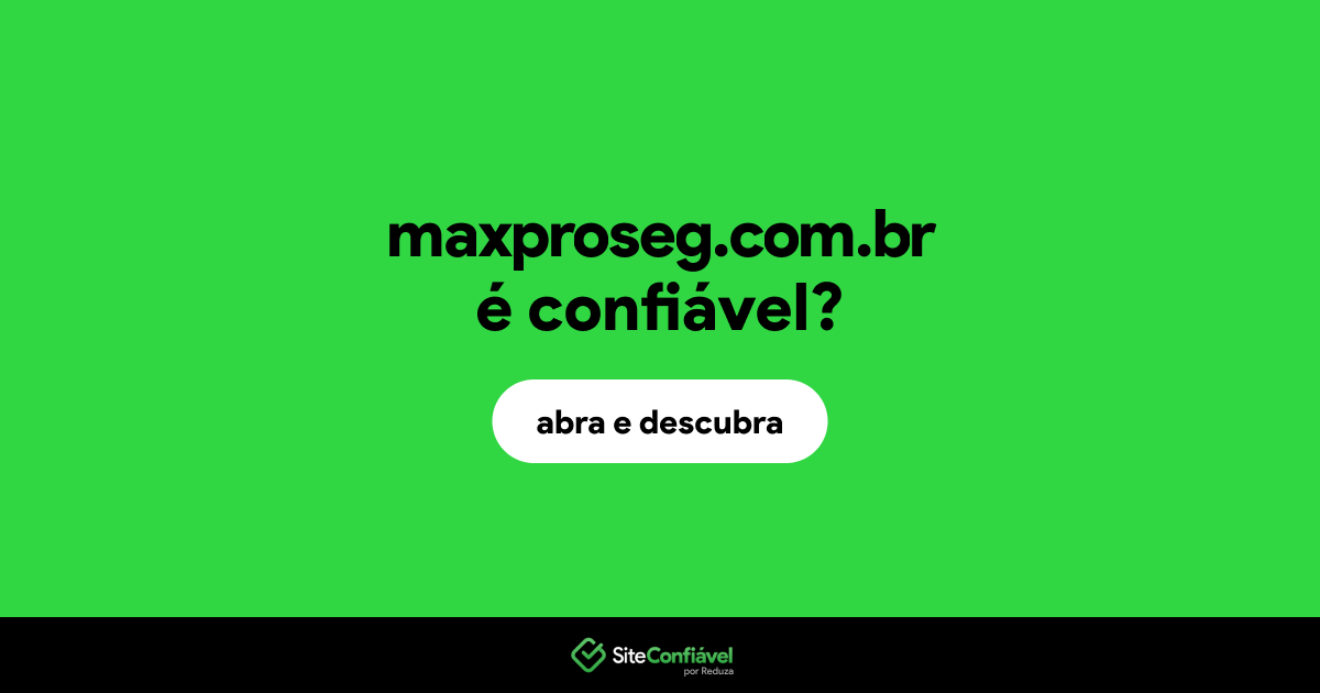 O site maxproseg.com.br é confiável?